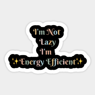 I'm not lazy I'm Energy Efficient Sticker